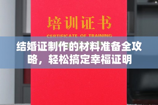 大肚结婚证制作的材料准备全攻略，轻松搞定幸福证明